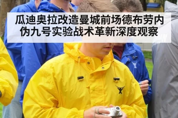 瓜迪奥拉改造曼城前场德布劳内伪九号实验战术革新深度观察